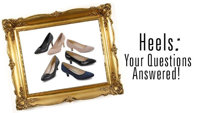 Heels:Your Questions Answered!