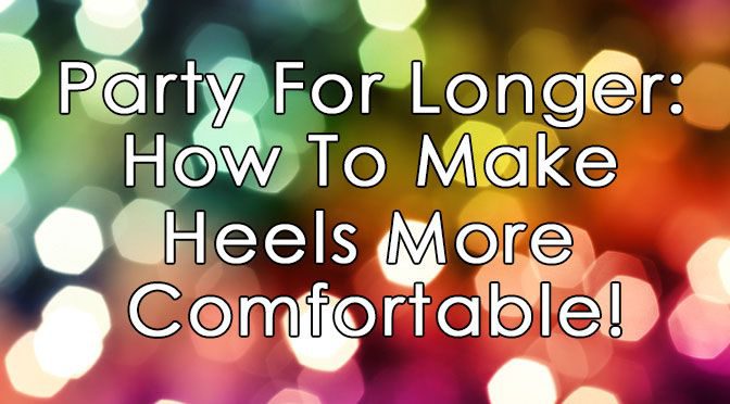 Party For Longer: How to make heels more comfortable