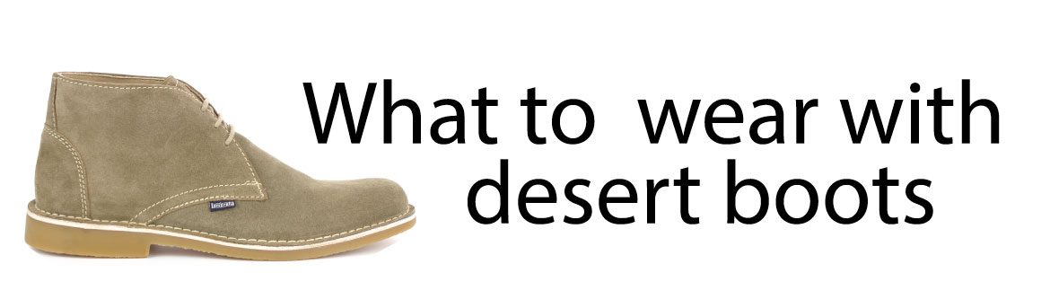 What to Wear with Desert Boots