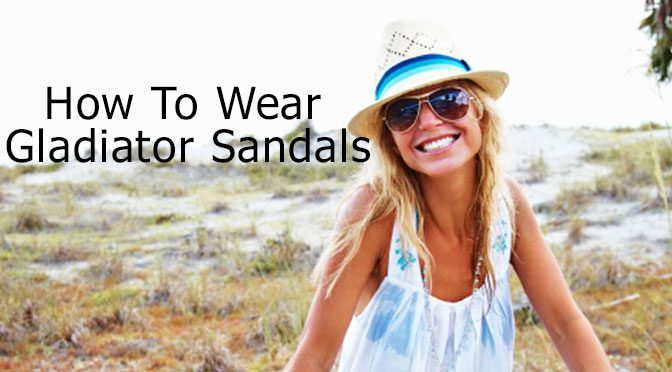 How to Wear Gladiator Sandals: Your Style Guide