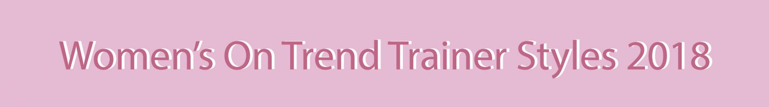 Women's On Trend Trainer Styles 2018