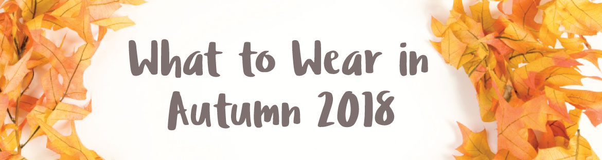 What to Wear in Autumn 2018